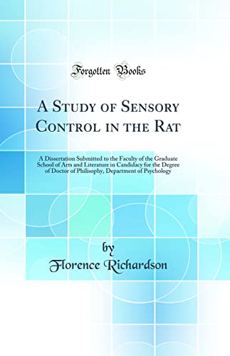 Stock image for A Study of Sensory Control in the Rat A Dissertation Submitted to the Faculty of the Graduate School of Arts and Literature in Candidacy for the Department of Psychology Classic Reprint for sale by PBShop.store US