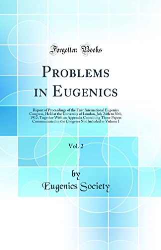 9780267718351: Problems in Eugenics, Vol. 2: Report of Proceedings of the First International Eugenics Congress, Held at the University of London, July 24th to 30th, 1912; Together With an Appendix Containing Those