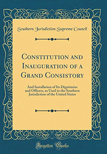 9780267719495: Constitution and Inauguration of a Grand Consistory: And Installation of Its Dignitaries and Officers, as Used in the Southern Jurisdiction of the United States (Classic Reprint)
