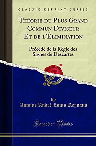 Stock image for Thorie du Plus Grand Commun Diviseur Et de l'limination Prcd de la Rgle des Signes de Descartes Classic Reprint for sale by PBShop.store US