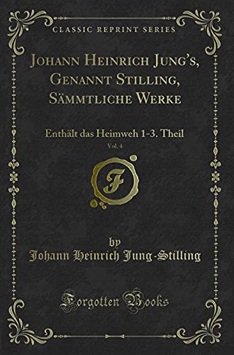 Beispielbild fr Johann Heinrich Jung's, Genannt Stilling, Smmtliche Werke, Vol. 4 : Enthlt das Heimweh 1-3. Theil (Classic Reprint) zum Verkauf von Buchpark