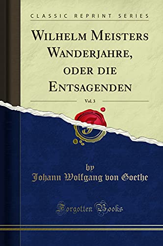 Beispielbild fr Wilhelm Meisters Wanderjahre, oder die Entsagenden, Vol 3 Classic Reprint zum Verkauf von PBShop.store US