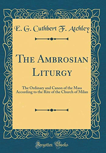 Stock image for The Ambrosian Liturgy The Ordinary and Canon of the Mass According to the Rite of the Church of Milan Classic Reprint for sale by PBShop.store US