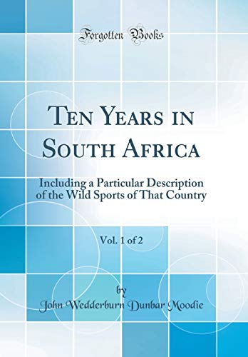 Stock image for Ten Years in South Africa, Vol. 1 of 2: Including a Particular Description of the Wild Sports of That Country (Classic Reprint) for sale by PBShop.store US