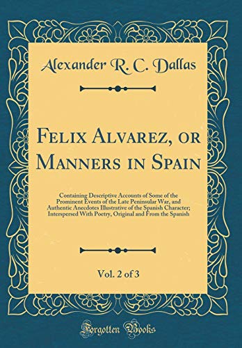 Imagen de archivo de Felix Alvarez, or Manners in Spain, Vol. 2 of 3: Containing Descriptive Accounts of Some of the Prominent Events of the Late Peninsular War, and Authentic Anecdotes Illustrative of the Spanish Character; Interspersed With Poetry, Original and From the Spa a la venta por PBShop.store US