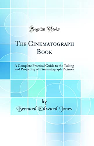 Stock image for The Cinematograph Book A Complete Practical Guide to the Taking and Projecting of Cinematograph Pictures Classic Reprint for sale by PBShop.store US
