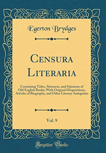 Beispielbild fr Censura Literaria, Vol. 9 : Containing Titles, Abstracts, and Opinions of Old English Books; With Original Disquisitions, Articles of Biography, and Other Literary Antiquities (Classic Reprint) zum Verkauf von Buchpark