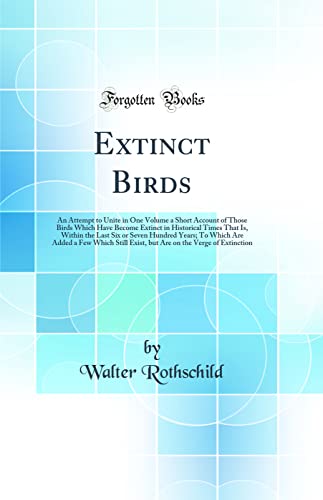 Imagen de archivo de Extinct Birds An Attempt to Unite in One Volume a Short Account of Those Birds Which Have Become Extinct in Historical Times That Is, Within the Last Still Exist, but Are on the Verge of Extincti a la venta por PBShop.store US