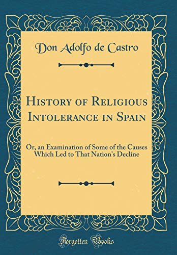 Imagen de archivo de History of Religious Intolerance in Spain Or, an Examination of Some of the Causes Which Led to That Nation's Decline Classic Reprint a la venta por PBShop.store US