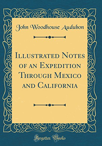Imagen de archivo de Illustrated Notes of an Expedition Through Mexico and California Classic Reprint a la venta por PBShop.store US