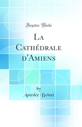 Stock image for La Cathdrale d'Amiens Classic Reprint for sale by PBShop.store US