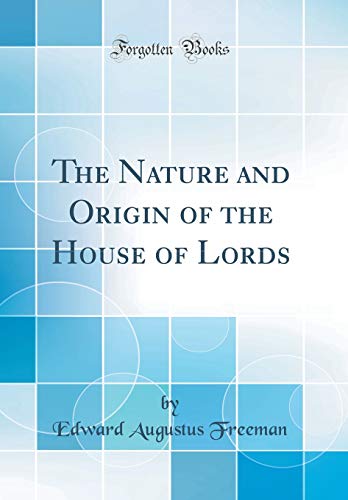 9780267831623: The Nature and Origin of the House of Lords (Classic Reprint)