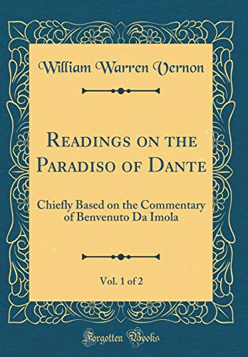 Stock image for Readings on the Paradiso of Dante, Vol 1 of 2 Chiefly Based on the Commentary of Benvenuto Da Imola Classic Reprint for sale by PBShop.store US