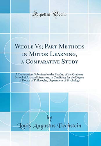 Stock image for Whole Vs Part Methods in Motor Learning, a Comparative Study A Dissertation, Submitted to the Faculty, of the Graduate School of Arts and Department of Psychology Classic Reprint for sale by PBShop.store US