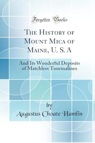 Stock image for The History of Mount Mica of Maine, U S A And Its Wonderful Deposits of Matchless Tourmalines Classic Reprint for sale by PBShop.store US