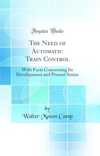 Stock image for The Need of Automatic Train Control With Facts Concerning Its Development and Present Status Classic Reprint for sale by PBShop.store US