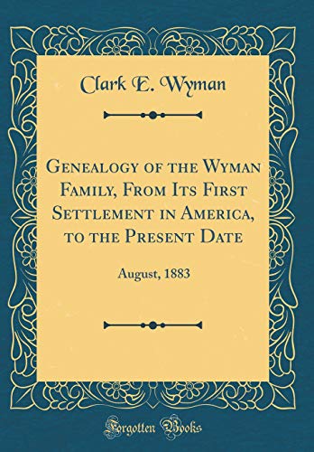Imagen de archivo de Genealogy of the Wyman Family, From Its First Settlement in America, to the Present Date August, 1883 Classic Reprint a la venta por PBShop.store US