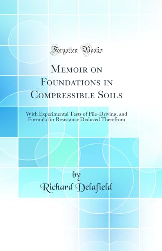 Stock image for Memoir on Foundations in Compressible Soils With Experimental Tests of PileDriving, and Formula for Resistance Deduced Therefrom Classic Reprint for sale by PBShop.store US