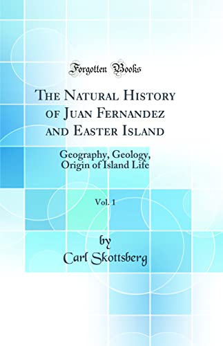 9780267878864: The Natural History of Juan Fernandez and Easter Island, Vol. 1: Geography, Geology, Origin of Island Life (Classic Reprint)