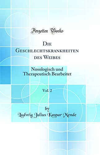 Beispielbild fr Die Geschlechtskrankheiten des Weibes, Vol. 2 : Nosologisch und Therapeutisch Bearbeitet (Classic Reprint) zum Verkauf von Buchpark