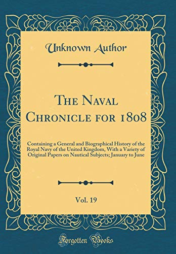 Stock image for The Naval Chronicle for 1808, Vol 19 Containing a General and Biographical History of the Royal Navy of the United Kingdom, With a Variety of Subjects January to June Classic Reprint for sale by PBShop.store US