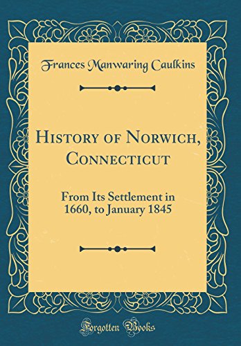Stock image for History of Norwich, Connecticut: From Its Settlement in 1660, to January 1845 (Classic Reprint) for sale by PBShop.store US