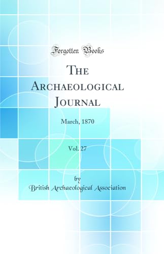 9780267894871: The Archaeological Journal, Vol. 27: March, 1870 (Classic Reprint)