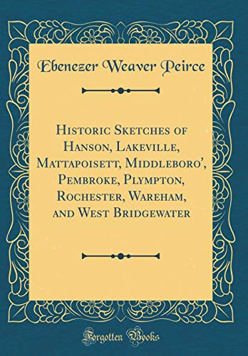 Stock image for Historic Sketches of Hanson, Lakeville, Mattapoisett, Middleboro', Pembroke, Plympton, Rochester, Wareham, and West Bridgewater Classic Reprint for sale by PBShop.store US