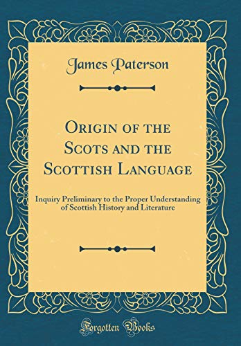 Stock image for Origin of the Scots and the Scottish Language Inquiry Preliminary to the Proper Understanding of Scottish History and Literature Classic Reprint for sale by PBShop.store US