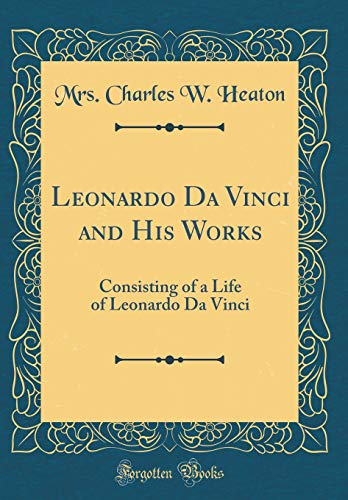 Stock image for Leonardo Da Vinci and His Works Consisting of a Life of Leonardo Da Vinci Classic Reprint for sale by PBShop.store US