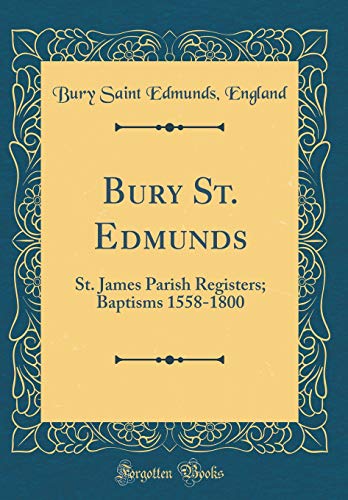 Beispielbild fr Bury St Edmunds St James Parish Registers Baptisms 15581800 Classic Reprint zum Verkauf von PBShop.store US