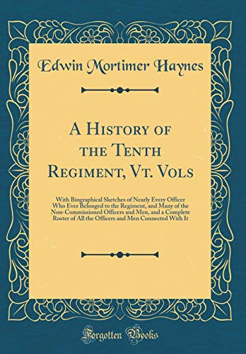 Stock image for A History of the Tenth Regiment, Vt Vols With Biographical Sketches of Nearly Every Officer Who Ever Belonged to the Regiment, and Many of the of All the Officers and Men Connected With It for sale by PBShop.store US
