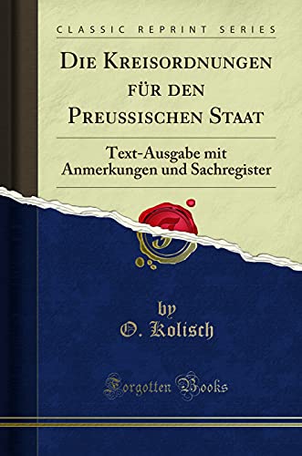 Beispielbild fr Die Kreisordnungen fr den Preuischen Staat : Text-Ausgabe mit Anmerkungen und Sachregister (Classic Reprint) zum Verkauf von Buchpark