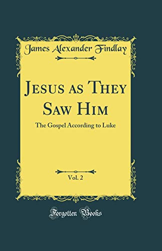 Beispielbild fr Jesus as They Saw Him, Vol 2 The Gospel According to Luke Classic Reprint zum Verkauf von PBShop.store US