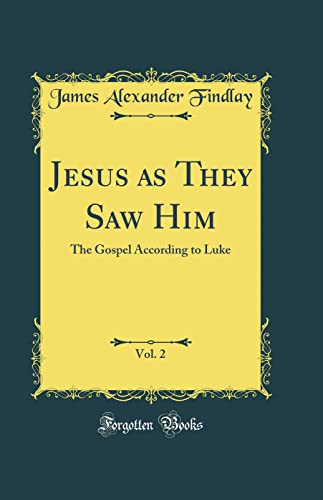 Imagen de archivo de Jesus as They Saw Him, Vol 2 The Gospel According to Luke Classic Reprint a la venta por PBShop.store US
