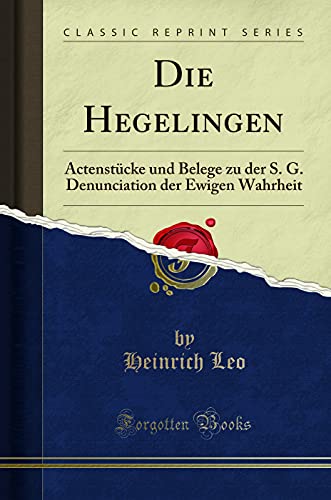 9780267928712: Die Hegelingen: Actenstcke Und Belege Zu Der S. G. Denunciation Der Ewigen Wahrheit (Classic Reprint)