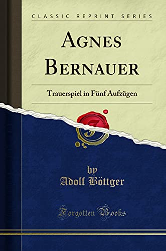 Imagen de archivo de Agnes Bernauer Trauerspiel in Fnf Aufzgen Classic Reprint a la venta por PBShop.store US