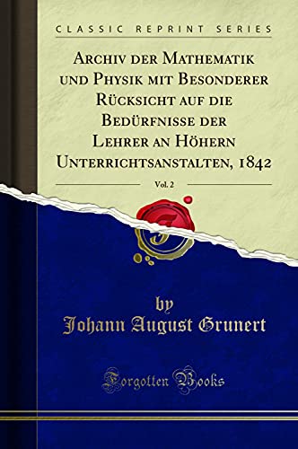 9780267930814: Archiv der Mathematik und Physik mit Besonderer Rcksicht auf die Bedrfnisse der Lehrer an Hhern Unterrichtsanstalten, 1842, Vol. 2 (Classic Reprint)