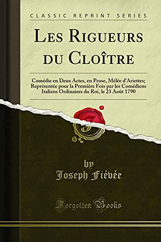 Stock image for Les Rigueurs du Cloître: Com die en Deux Actes, en Prose, Mêl e d'Ariettes for sale by Forgotten Books