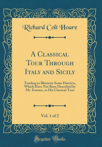 9780267942381: A Classical Tour Through Italy and Sicily, Vol. 1 of 2: Tending to Illustrate Some Districts, Which Have Not Been Described by Mr. Eustace, in His Classical Tour (Classic Reprint) [Lingua Inglese]