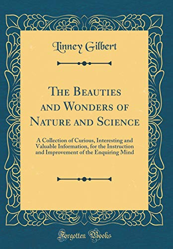 Stock image for The Beauties and Wonders of Nature and Science A Collection of Curious, Interesting and Valuable Information, for the Instruction and Improvement of the Enquiring Mind Classic Reprint for sale by PBShop.store US