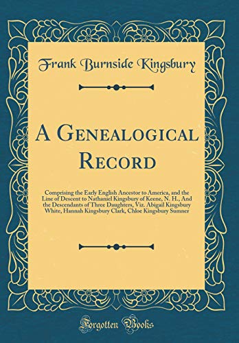 Stock image for A Genealogical Record Comprising the Early English Ancestor to America, and the Line of Descent to Nathaniel Kingsbury of Keene, N H, And the Kingsbury Clark, Chloe Kingsbury Sumner for sale by PBShop.store US