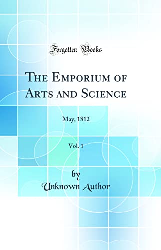 9780267967568: The Emporium of Arts and Science, Vol. 1: May, 1812 (Classic Reprint)