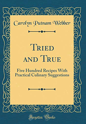 Beispielbild fr Tried and True Five Hundred Recipes With Practical Culinary Suggestions Classic Reprint zum Verkauf von PBShop.store US
