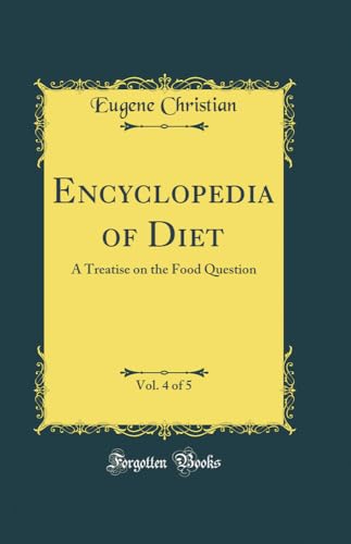 Stock image for Encyclopedia of Diet, Vol 4 of 5 A Treatise on the Food Question Classic Reprint for sale by PBShop.store US