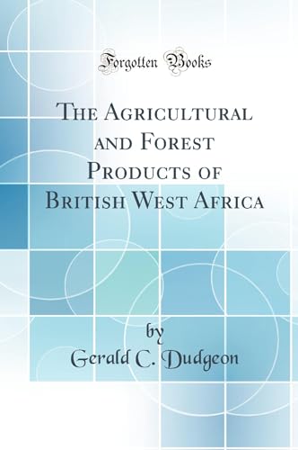 Stock image for The Agricultural and Forest Products of British West Africa Classic Reprint for sale by PBShop.store US