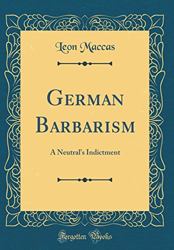 Stock image for German Barbarism A Neutral's Indictment Classic Reprint for sale by PBShop.store US