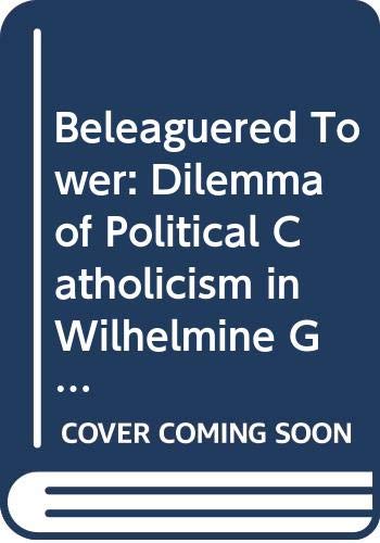 Stock image for Beleaguered Tower The Dilemma of Political Catholicism in Wilhelmine Germany for sale by Crossroad Books