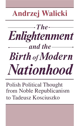 Beispielbild fr The Enlightenment and the Birth of Modern Nationhood : Polish Political Thought from Noble Republicanism to Tadeusz Kosciuszko zum Verkauf von Better World Books