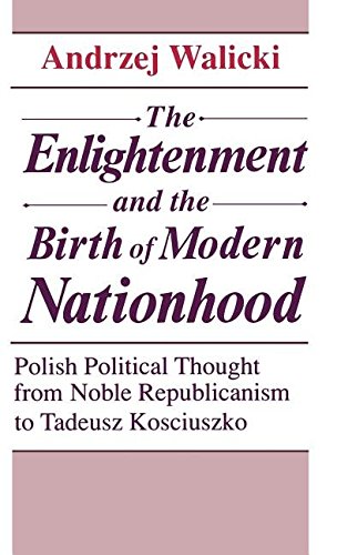 Stock image for The Enlightenment and the Birth of Modern Nationhood : Polish Political Thought from Noble Republicanism to Tadeusz Kosciuszko for sale by Better World Books